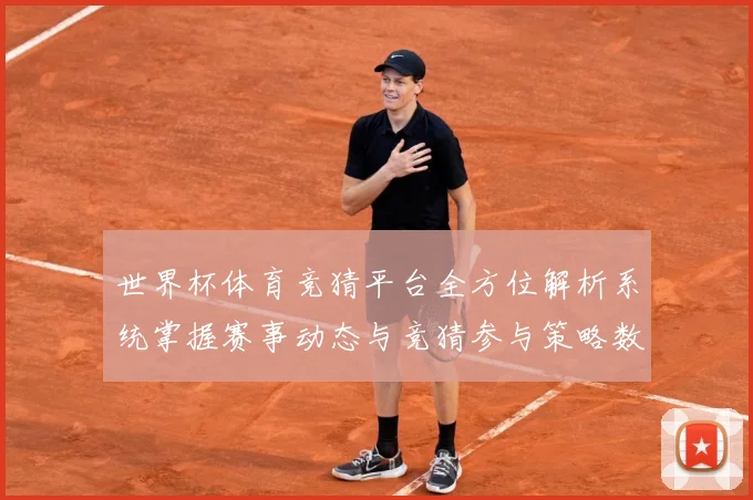 世界杯体育竞猜平台全方位解析系统掌握赛事动态与竞猜参与策略数据研判-深度解析