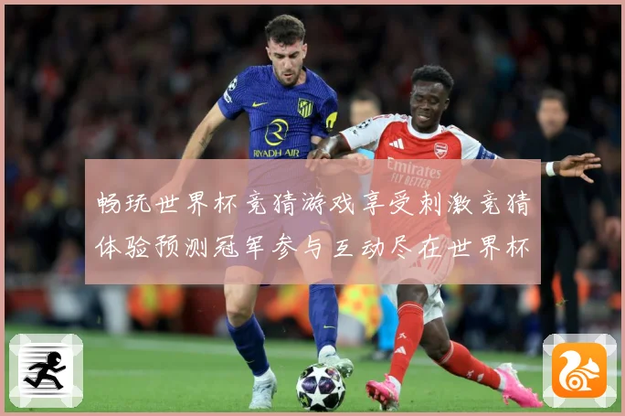 畅玩世界杯竞猜游戏享受刺激竞猜体验预测冠军参与互动尽在世界杯数据研判-深度解析